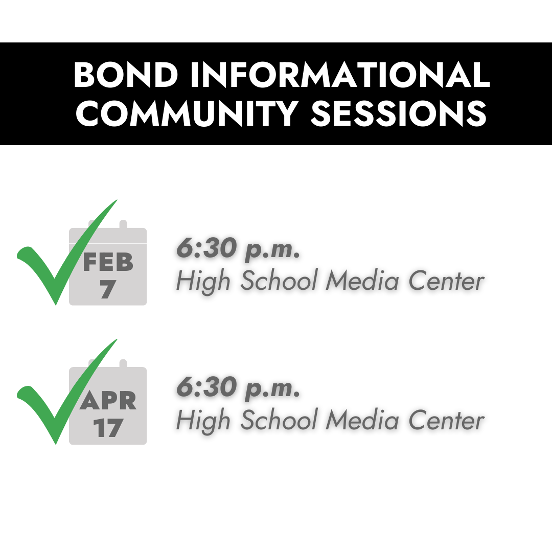 Completed Bond Informational Community Sessions: February 7 and April 17 at 6:30 p.m. in the High School Media Center