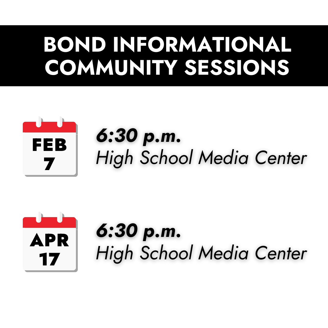 Bond Informational Community Sessions: February 7 and April 17 at 6:30 p.m. in the High School Media Center